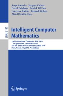 Intelligent Computer Mathematics : 10th International Conference, AISC 2010, 17th Symposium, Calculemus 2010, and 9th International Conference, MKM 2010, Paris, France, July 5-10, 2010. Proceedings