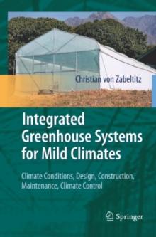 Integrated Greenhouse Systems for Mild Climates : Climate Conditions, Design, Construction, Maintenance, Climate Control