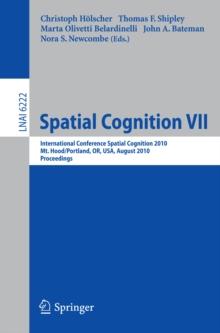 Spatial Cognition VII : International Conference, Spatial Cognition 2010, Mt. Hood/Portland, OR, USA, August 15-19,02010, Proceedings