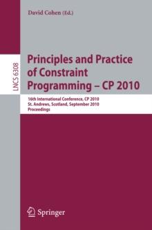 Principles and Practice of Constraint Programming - CP 2010 : 16th International Conference, CP 2010, St. Andrews, Scotland, September 6-10, 2010, Proceedings