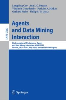 Agents and Data Mining Interaction : 6th International Workshop on Agents and Data Mining Interaction, ADMI 2010, Toronto, ON, Canada, May 11, 2010, Revised Selected Papers