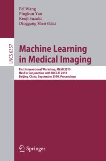 Machine Learning in Medical Imaging : First International Workshop, MLMI 2010, Held in Conjunction with MICCAI 2010, Beijing, China, September 20, 2010, Proceedings