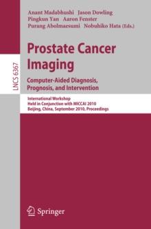 Prostate Cancer Imaging: Computer-Aided Diagnosis, Prognosis, and Intervention : International Workshop, Held in Conjunction with MICCAI 2010, Beijing, China, September 24, 2010, Proceedings