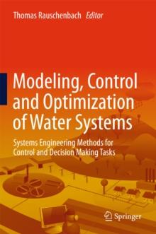 Modeling, Control and Optimization of Water Systems : Systems Engineering Methods for Control and Decision Making Tasks