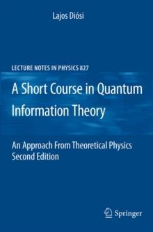 A Short Course in Quantum Information Theory : An Approach From Theoretical Physics