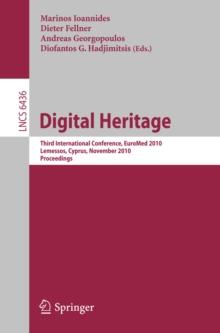 Digital Heritage : Third International  Euro-Mediterranean Conference, EuroMed 2010, Lemessos, Cyprus, November 8-13, 2010. Proceedings