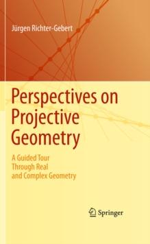 Perspectives on Projective Geometry : A Guided Tour Through Real and Complex Geometry