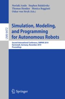 Simulation, Modeling, and Programming for Autonomous Robots : Second International Conference, SIMPAR 2010, Darmstadt, Germany, November 15-18, 2010, Proceedings