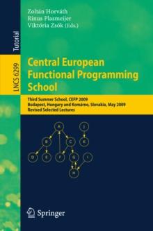 Central European Functional Programming School : Third Summer School, CEFP 2009, Budapest, Hungary, May 21-23, 2009 and Komarno, Slovakia, May 25-30, 2009, Revised Selected Lectures