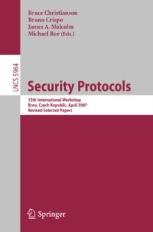 Security Protocols : 15th International Workshop, Brno, Czech Republic, April 18-20, 2007. Revised Selected Papers