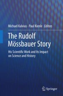 The Rudolf Mossbauer Story : His Scientific Work and Its Impact on Science and History