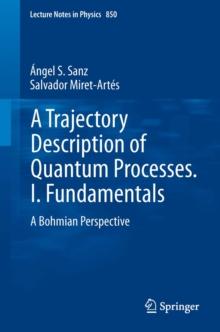 A Trajectory Description of Quantum Processes. I. Fundamentals : A Bohmian Perspective