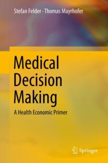 Medical Decision Making : A Health Economic Primer