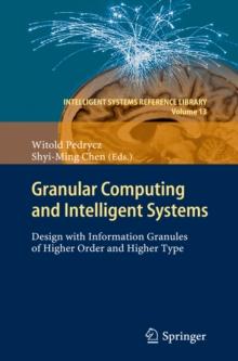 Granular Computing and Intelligent Systems : Design with Information Granules of Higher Order and Higher Type