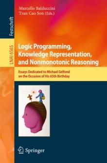 Logic Programming, Knowledge Representation, and Nonmonotonic Reasoning : Essays Dedicated to Michael Gelfond on the Occasion of His 65th Birthday