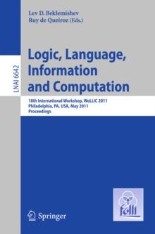 Logic, Language, Information, and Computation : 18th International Workshop, WoLLIC 2011, Philadelphia, PA, USA, May 18-20, Proceedings