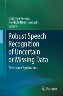 Robust Speech Recognition of Uncertain or Missing Data : Theory and Applications