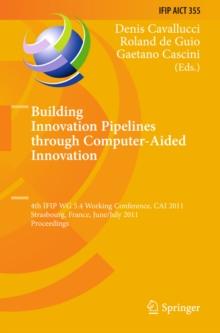 Building Innovation Pipelines through Computer-Aided Innovation : 4th IFIP WG 5.4 Working Conference, CAI 2011, Strasbourg, France, June 30 - July 1, 2011, Proceedings