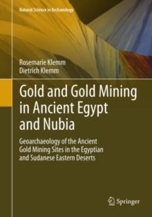 Gold and Gold Mining in Ancient Egypt and Nubia : Geoarchaeology of the Ancient Gold Mining Sites in the Egyptian and Sudanese Eastern Deserts