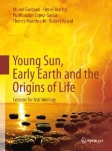 Young Sun, Early Earth and the Origins of Life : Lessons for Astrobiology