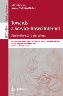 Towards a Service-Based Internet. ServiceWave 2010 Workshops : International Workshops, OCS, EMSOA, SMART, and EDBPM 2010, Ghent, Belgium, December 13-15, 2010, Revised Selected Papers