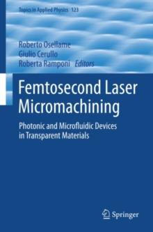 Femtosecond Laser Micromachining : Photonic and Microfluidic Devices in Transparent Materials