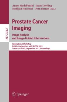 Prostate Cancer Imaging. Image Analysis and Image-Guided Interventions : International Workshop, Held in Conjunction with MICCAI 2011, Toronto, Canada, September 22, 2011, Proceedings