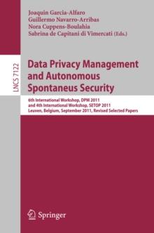 Data Privacy Management and Autonomous Spontaneus Security : 6th International Workshop, DPM 2011 and 4th International Workshop, SETOP 2011, Leuven, Belgium, September 15-16, 2011, Revised Selected P