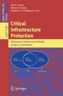 Critical  Infrastructure Protection : Advances in Critical Infrastructure Protection: Information Infrastructure Models, Analysis, and Defense