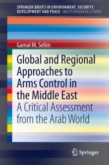 Global and Regional Approaches to Arms Control in the Middle East : A Critical Assessment from the Arab World