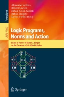 Logic Programs, Norms and Action : Essays in Honor of Marek J. Sergot on the Occasion of His 60th Birthday