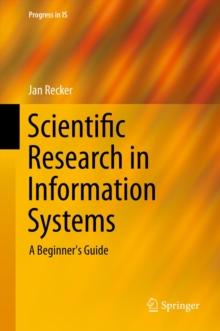 Scientific Research in Information Systems : A Beginner's Guide