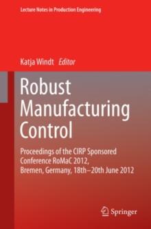 Robust Manufacturing Control : Proceedings of the CIRP Sponsored Conference RoMaC 2012, Bremen, Germany, 18th-20th June 2012