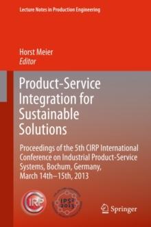 Product-Service Integration for Sustainable Solutions : Proceedings of the 5th CIRP International Conference on Industrial Product-Service Systems, Bochum, Germany, March 14th - 15th, 2013