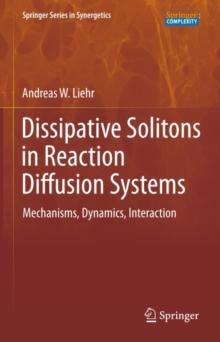 Dissipative Solitons in Reaction Diffusion Systems : Mechanisms, Dynamics, Interaction