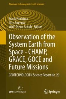 Observation of the System Earth from Space - CHAMP, GRACE, GOCE and future missions : GEOTECHNOLOGIEN Science Report No. 20