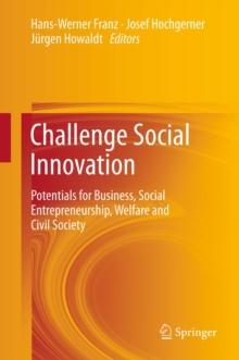 Challenge Social Innovation : Potentials for Business, Social Entrepreneurship, Welfare and Civil Society