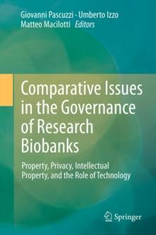 Comparative Issues in the Governance of Research Biobanks : Property, Privacy, Intellectual Property, and the Role of Technology