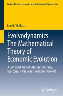 Evolvodynamics - The Mathematical Theory of Economic Evolution : A Coherent Way of Interpreting Time, Scarceness, Value and Economic Growth