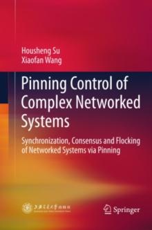 Pinning Control of Complex Networked Systems : Synchronization, Consensus and Flocking of Networked Systems via Pinning