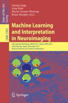 Machine Learning and Interpretation in Neuroimaging : International Workshop, MLINI 2011, Held at NIPS 2011, Sierra Nevada, Spain, December 16-17, 2011, Revised Selected and Invited Contributions