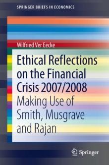 Ethical Reflections on the Financial Crisis 2007/2008 : Making Use of Smith, Musgrave and Rajan