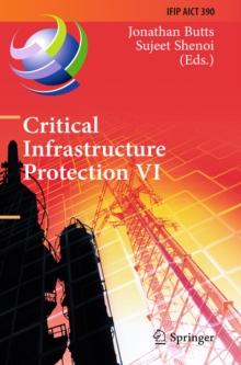 Critical Infrastructure Protection VI : 6th IFIP WG 11.10 International Conference, ICCIP 2012, Washington, DC, USA, March 19-21, 2012, Revised Selected Papers