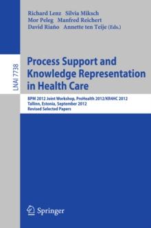 Process Support and Knowledge Representation in Health Care : BPM 2012 Joint Workshop, ProHealth 2012/KR4HC 2012, Tallinn, Estonia, September 3, 2012, Revised Selected Papers