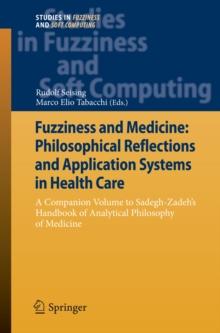 Fuzziness and Medicine: Philosophical Reflections and Application Systems in Health Care : A Companion Volume to Sadegh-Zadeh's Handbook of Analytical Philosophy of Medicine