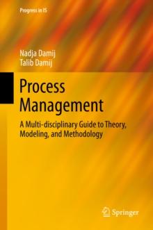 Process Management : A Multi-disciplinary Guide to Theory, Modeling, and Methodology