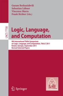 Logic, Language, and Computation : 9th International Tbilisi Symposium on Logic, Language, and Computation, TbiLLC 2011, Kutaisi, Georgia, September 26-30, 2011, Revised Selected Papers