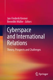 Cyberspace and International Relations : Theory, Prospects and Challenges