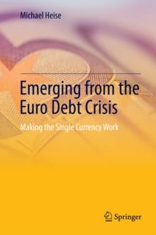 Emerging from the Euro Debt Crisis : Making the Single Currency Work