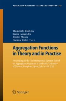 Aggregation Functions in Theory and in Practise : Proceedings of the 7th International Summer School on Aggregation Operators at the Public University of Navarra, Pamplona, Spain, July 16-20, 2013